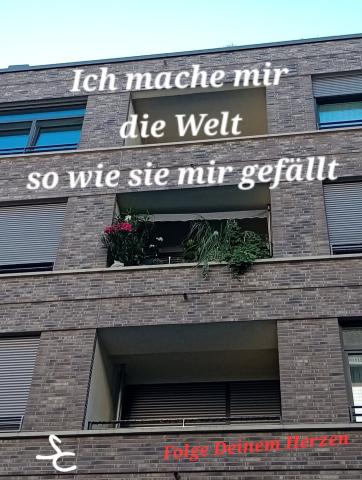 Ich mache mir die Welt so wie sie mir gefällt