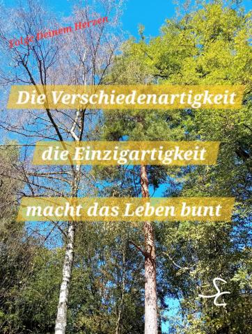 Die Verschiedenartigkeit, die Einzigartigkeit, macht das Leben bunt